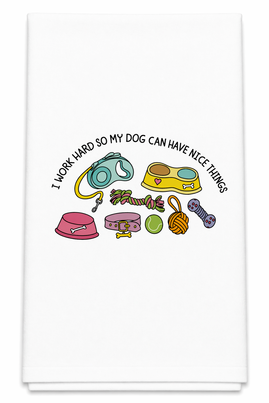 I Work Hard So My Dog Can Have Nice Things Tea Towel