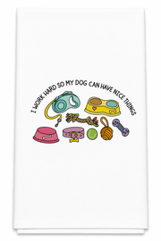 I Work Hard So My Dog Can Have Nice Things Tea Towel